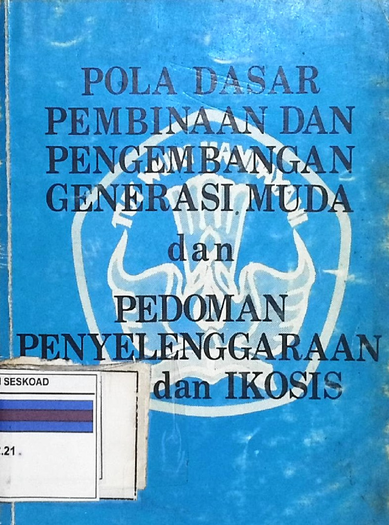 POLA DASAR PEMBINAAN DAN PENGEMBANGAN GENERASI MUDA DAN PEDOMAN PENYELENGGARAAN DAN IKOSIS